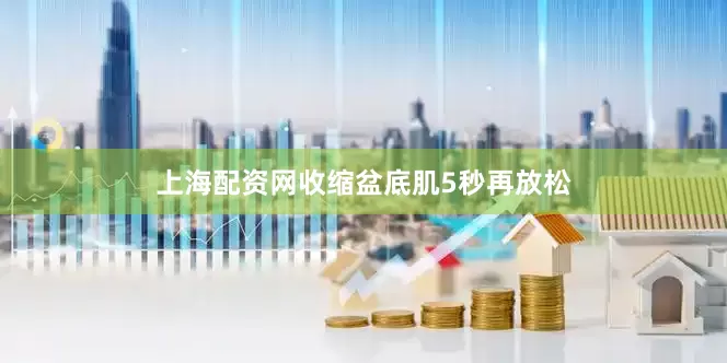 上海配资网收缩盆底肌5秒再放松