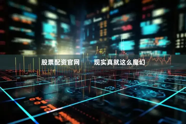 股票配资官网        现实真就这么魔幻