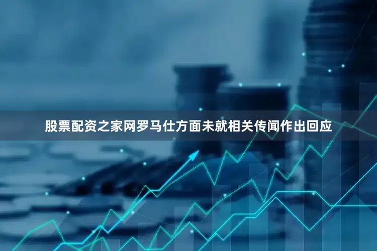 股票配资之家网罗马仕方面未就相关传闻作出回应