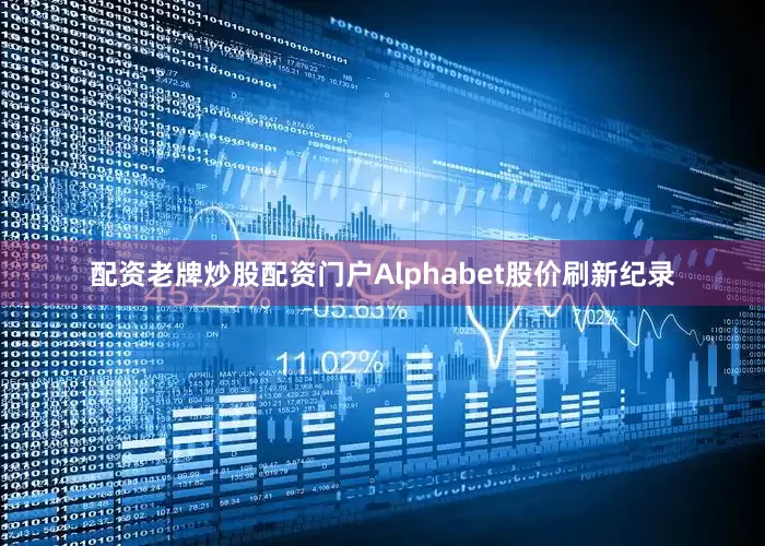 配资老牌炒股配资门户Alphabet股价刷新纪录