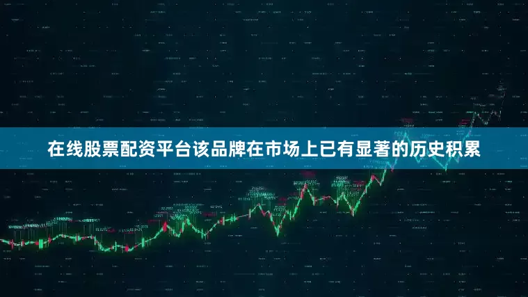 在线股票配资平台该品牌在市场上已有显著的历史积累