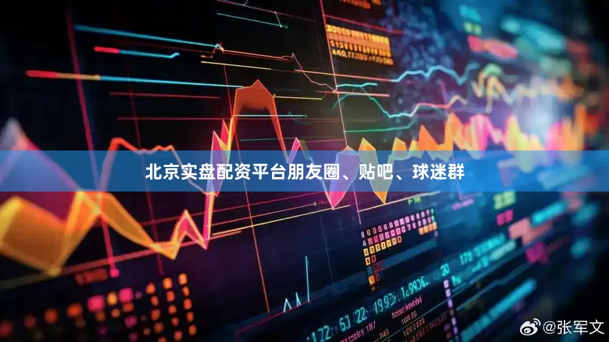 北京实盘配资平台朋友圈、贴吧、球迷群